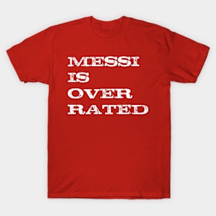 Messi is overrated (2) T-Shirt